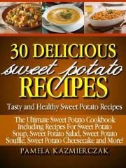 30 Delicious Sweet Potato Recipes – Tasty and Healthy Sweet Potato Recipes (The Ultimate Sweet Potato Cookbook Including Reci