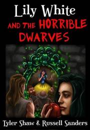 Lily White and the Horrible Dwarves: A Crudely Fractured Fairy Tale (Ruining Disney)