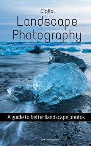 Digital Landscape Photography: A guide to better landscape photos