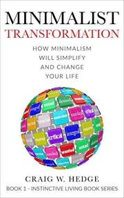 Minimalist Transformation: How Minimalism Will Simplify And Change Your Life (Instinctive Living Self Development Book 1)