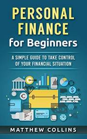 Personal Finance for Beginners - A Simple Guide to Take Control of Your Financial Situation (Money Management and Investing B