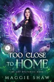 Too Close To Home (Time Cop Mysteries Book 1)