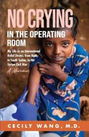 No Crying in the Operating Room: My Life as an International Relief Doctor, from Haiti, to South Sudan, to the Syrian Civil W