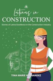 Latinas in Construction: Stories of Latina Excellence in the Construction Industry