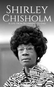 Shirley Chisholm: A Life from Beginning to End (Biographies of Women in History)