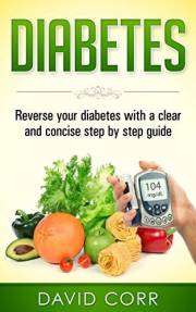 Diabetes: Reverse Your Diabetes With a Clear and Concise Step by Step Guide: How to Prevent, Control, and Reverse Diabetes