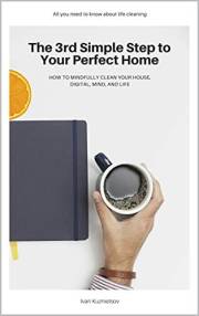 The 3rd Simple Step to Your Perfect Home: How to Mindfully Clean Your House, Digital, Mind, and Life (5 Steps)