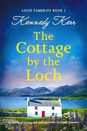 The Cottage by the Loch: A totally gripping and unforgettable Scottish romance (Loch Cameron Book 1)