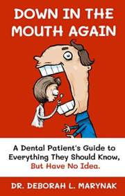 Down in the Mouth Again: A Dental Patient's Guide to Everything They Should Know, but Have No Idea
