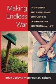 Making Endless War: The Vietnam and Arab-Israeli Conflicts in the History of International Law (Law, Meaning, And Violence)