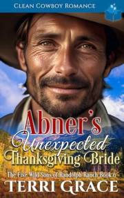 Abner's Unexpected Thanksgiving Bride: Clean Cowboy Romance (The Five Wild Sons of Randolph Ranch Book 6)