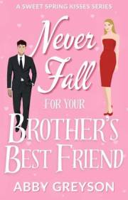Never Fall For Your Brother's Best Friend: A Sweet Small Town, Friends to Lovers Romantic Comedy (Sweet Spring Kisses)