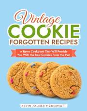 Vintage Cookie Forgotten Recipes: A Retro Cookbook That Will Provide You With the Best Cookies From the Past (Vintage and Ret