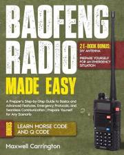Baofeng Radio Made Easy : A Prepper's Step-by-Step Guide to Basics and Advanced Features, Emergency Protocols, and Seamless C