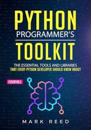 Python Programmer's Toolkit: The Essential Tools And Libraries That Every Python Developer Should Know About (Computer Progra