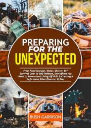 SURVIVAL GUIDE TO EMERGENCY PREPAREDNESS: FROM FOOD STORAGE, WATER, SHELTER, DIY SURVIVAL GEAR TO SELFDEFENSE. EVERYTHING YOU