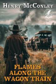 Flames Along the Wagon Train: A Classic Western Adventure Novel